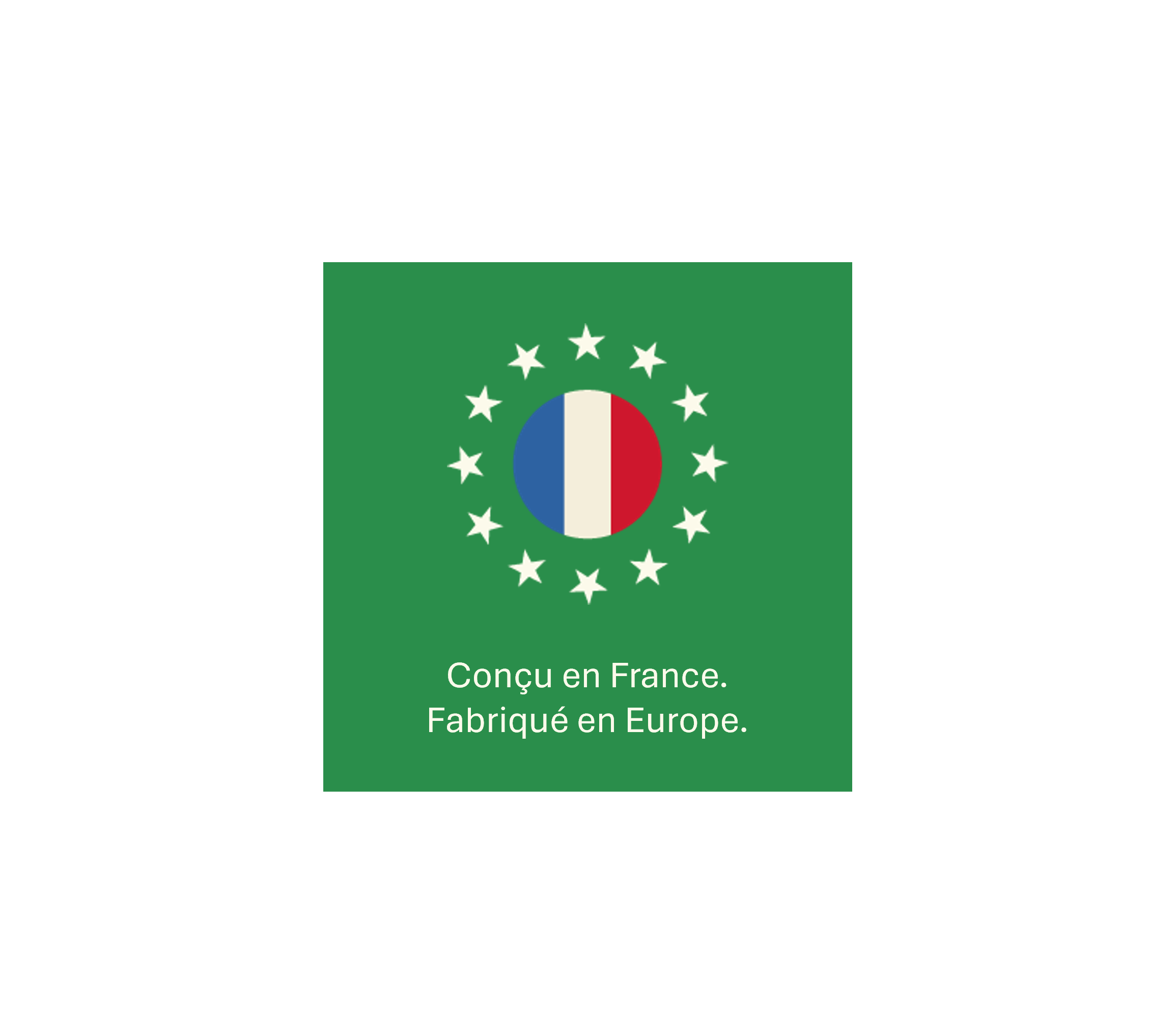 Conçu en France. Fabriqué en Europe.